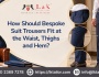 How Should Bespoke Suit Trousers Fit at the Waist, Thighs and Hem?