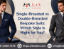 Single-Breasted vs Double-Breasted Bespoke Suits: Which Style Is Right for You?